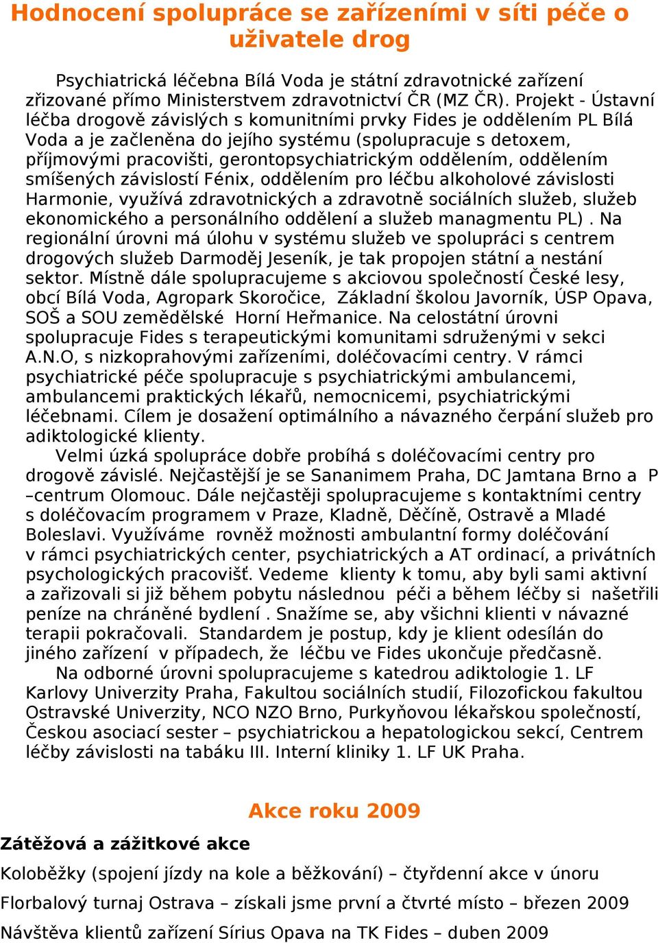 oddělením, oddělením smíšených závislostí Fénix, oddělením pro léčbu alkoholové závislosti Harmonie, využívá zdravotnických a zdravotně sociálních služeb, služeb ekonomického a personálního oddělení