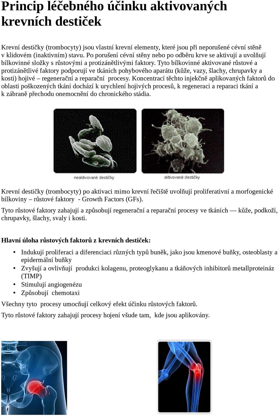 Tyto bílkovinné aktivované růstové a protizánětlivé faktory podporují ve tkáních pohybového aparátu (kůže, vazy, šlachy, chrupavky a kosti) hojivé regenerační a reparační procesy.
