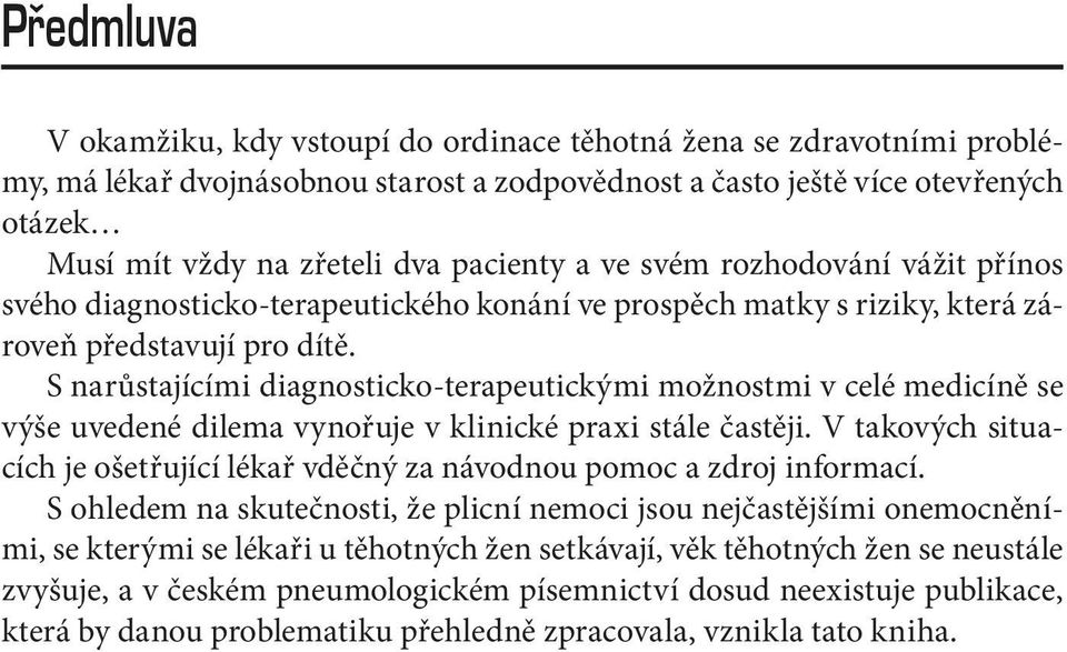 S narůstajícími diagnosticko-terapeutickými možnostmi v celé medicíně se výše uvedené dilema vynořuje v klinické praxi stále častěji.