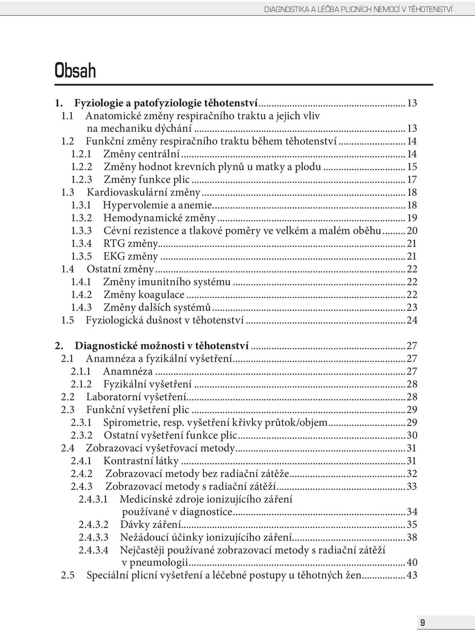 ..19 1.3.3 Cévní rezistence a tlakové poměry ve velkém a malém oběhu...20 1.3.4 RTG změny...21 1.3.5 EKG změny...21 1.4 Ostatní změny...22 1.4.1 Změny imunitního systému...22 1.4.2 Změny koagulace.