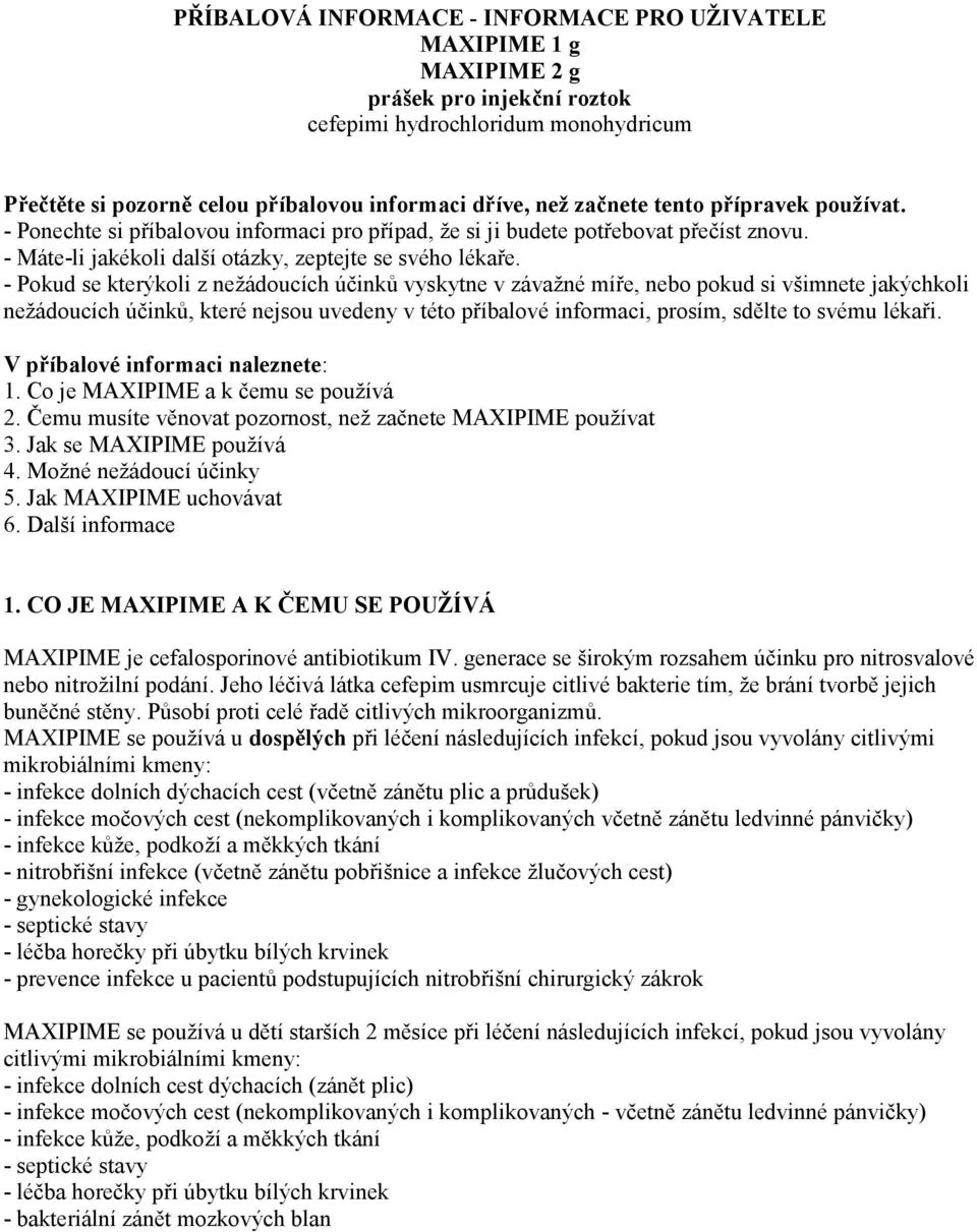 - Pokud se kterýkoli z nežádoucích účinků vyskytne v závažné míře, nebo pokud si všimnete jakýchkoli nežádoucích účinků, které nejsou uvedeny v této příbalové informaci, prosím, sdělte to svému