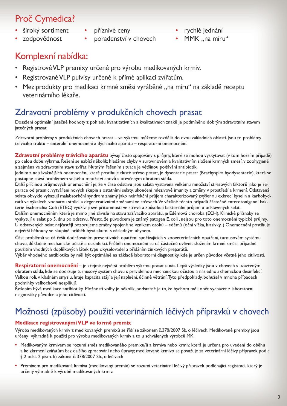 Zdravotní problémy v produkčních chovech prasat Dosažení optimální jatečné hodnoty z pohledu kvantitativních a kvalitativních znaků je podmíněno dobrým zdravotním stavem jatečných prasat.