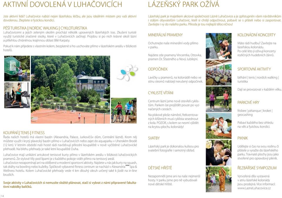 okolím prochází několik upravených lázeňských tras Zkušení turisté využijí turistické značené stezky, které v Luhačovicích začínají Projdou si po nich krásné okolí lázní a přilehlou chráněnou