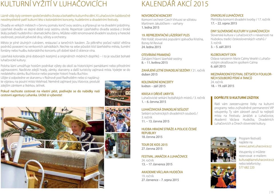 Repertoár Lázeňského divadla sestává z široké škály pořadů hudebního i dramatického žánru Můžete vidět renomované divadelní soubory a herecké osobnosti, proslulé pěvecké divy, sólisty a orchestry