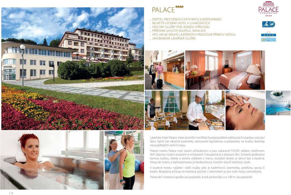 a požadavky na kvalitu lázeňsky nejvyspělejších zemí Evropy Pokoje hotelu Palace mají vlastní příslušenství a jsou vybavené TV/SAT, rádiem, telefonem, WiFi zdarma, malým trezorem a minibarem V