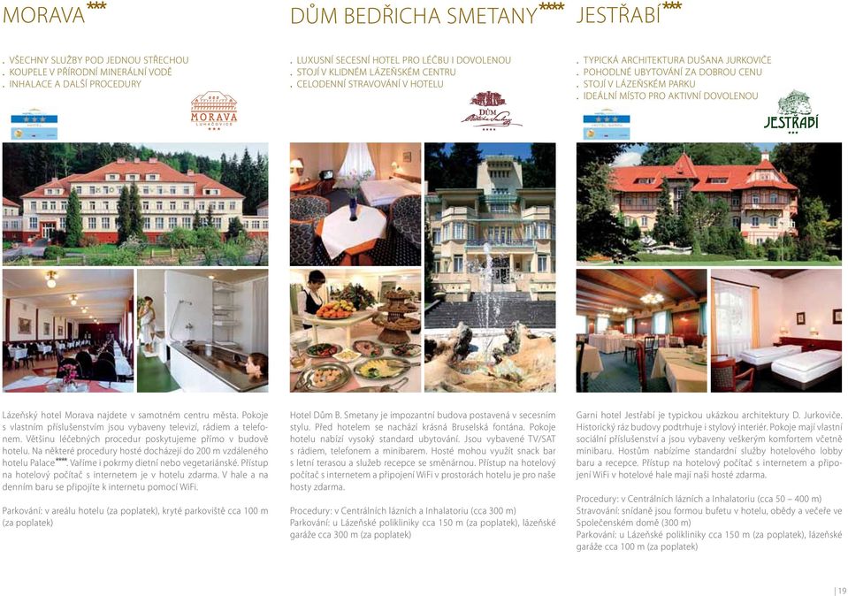 hotel Morava najdete v samotném centru města Pokoje s vlastním příslušenstvím jsou vybaveny televizí, rádiem a telefonem Většinu léčebných procedur poskytujeme přímo v budově hotelu Na některé