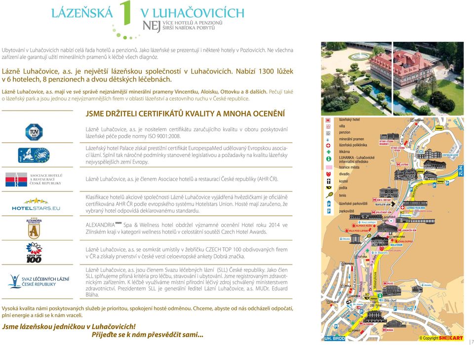 nejznámější minerální prameny Vincentku, Aloisku, Ottovku a 8 dalších Pečují také o lázeňský park a jsou jednou z nejvýznamnějších firem v oblasti lázeňství a cestovního ruchu v České republice JSME