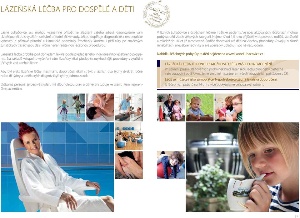 Lázeňská léčba probíhá pod dohledem lékaře podle předepsaného individuálního léčebného programu Na základě vstupního vyšetření vám lázeňský lékař předepíše nejvhodnější procedury s využitím léčivých