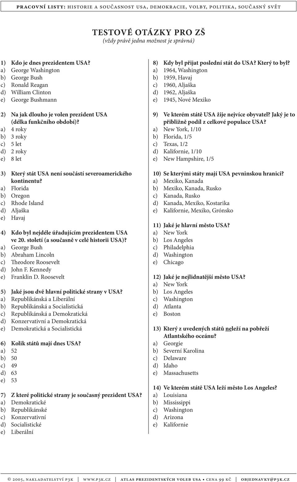 a) 4 roky b) 3 roky c) 5 let d) 2 roky e) 8 let 3) Který stát USA není součástí severoamerického kontinentu?