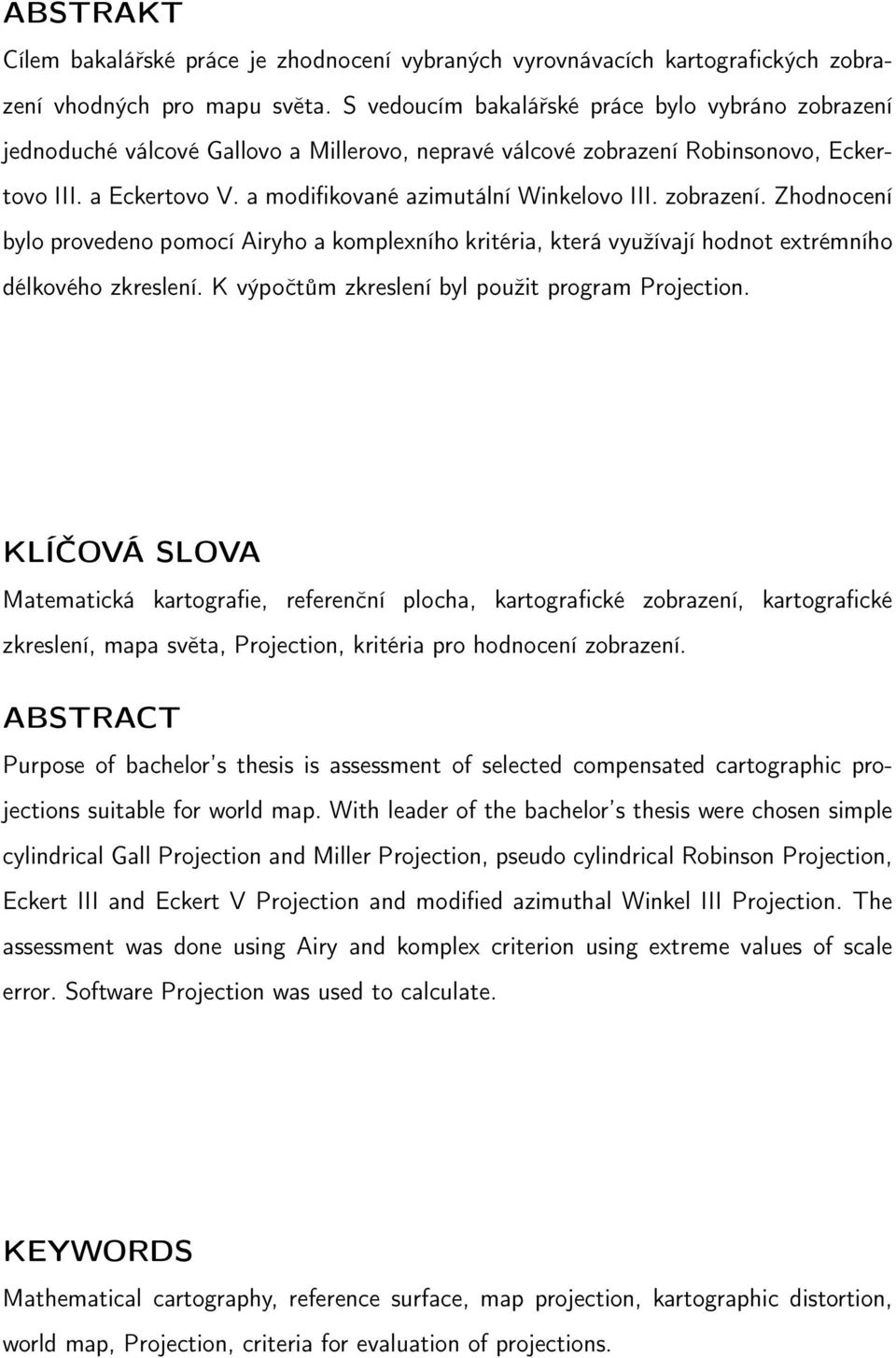 zobrazení. Zhodnocení bylo provedeno pomocí Airyho a komplexního kritéria, která využívají hodnot extrémního délkového zkreslení. K výpočtům zkreslení byl použit program Projection.