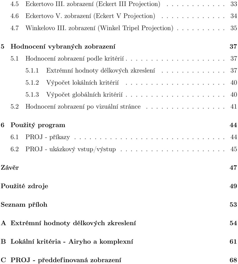 ................... 40 5.1.3 Výpočet globálních kritérií.................... 40 5.2 Hodnocení zobrazení po vizuální stránce................ 41 6 Použitý program 44 6.1 PROJ - příkazy.............................. 44 6.2 PROJ - ukázkový vstup/výstup.