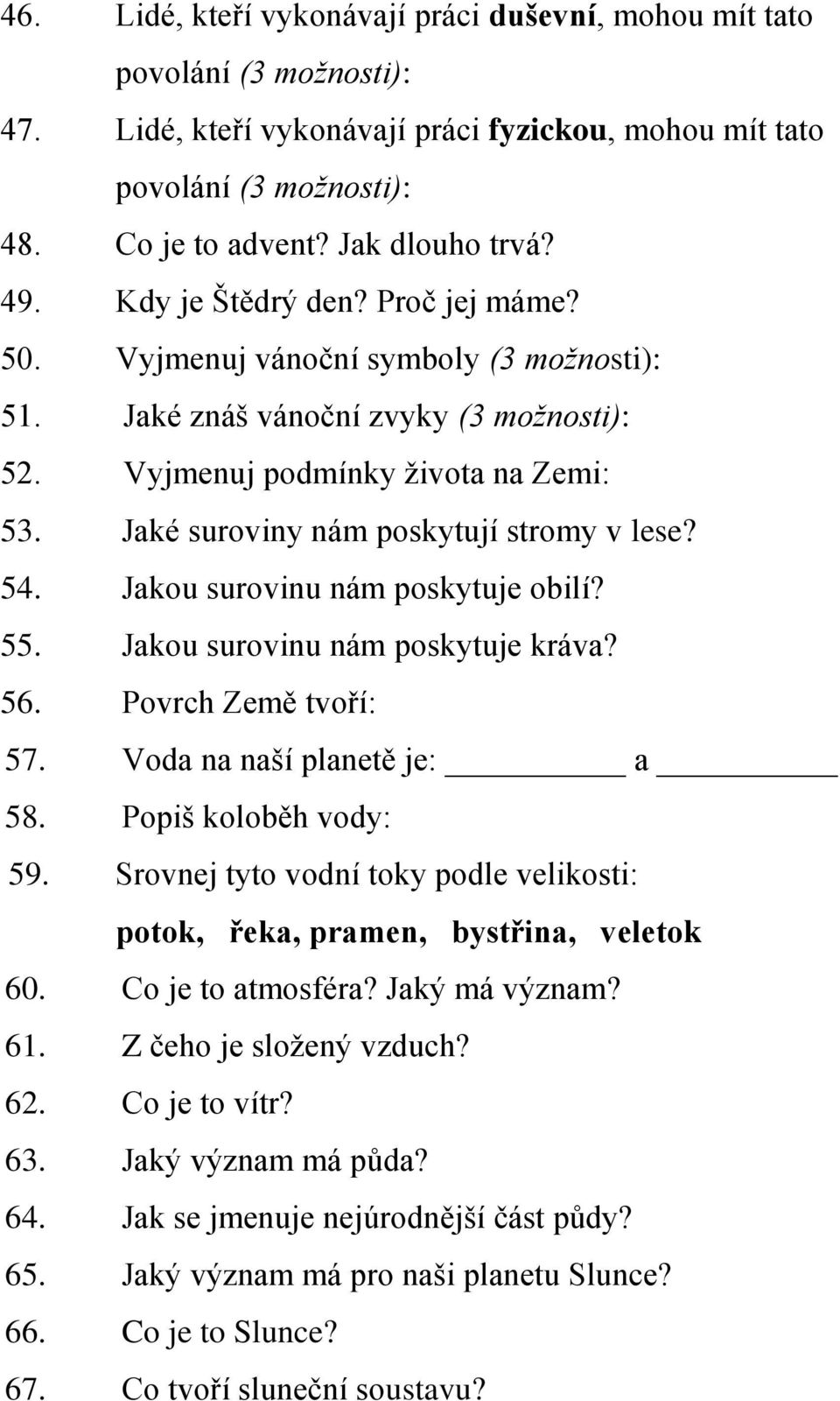 Jaké suroviny nám poskytují stromy v lese? 54. Jakou surovinu nám poskytuje obilí? 55. Jakou surovinu nám poskytuje kráva? 56. Povrch Země tvoří: 57. Voda na naší planetě je: a 58.