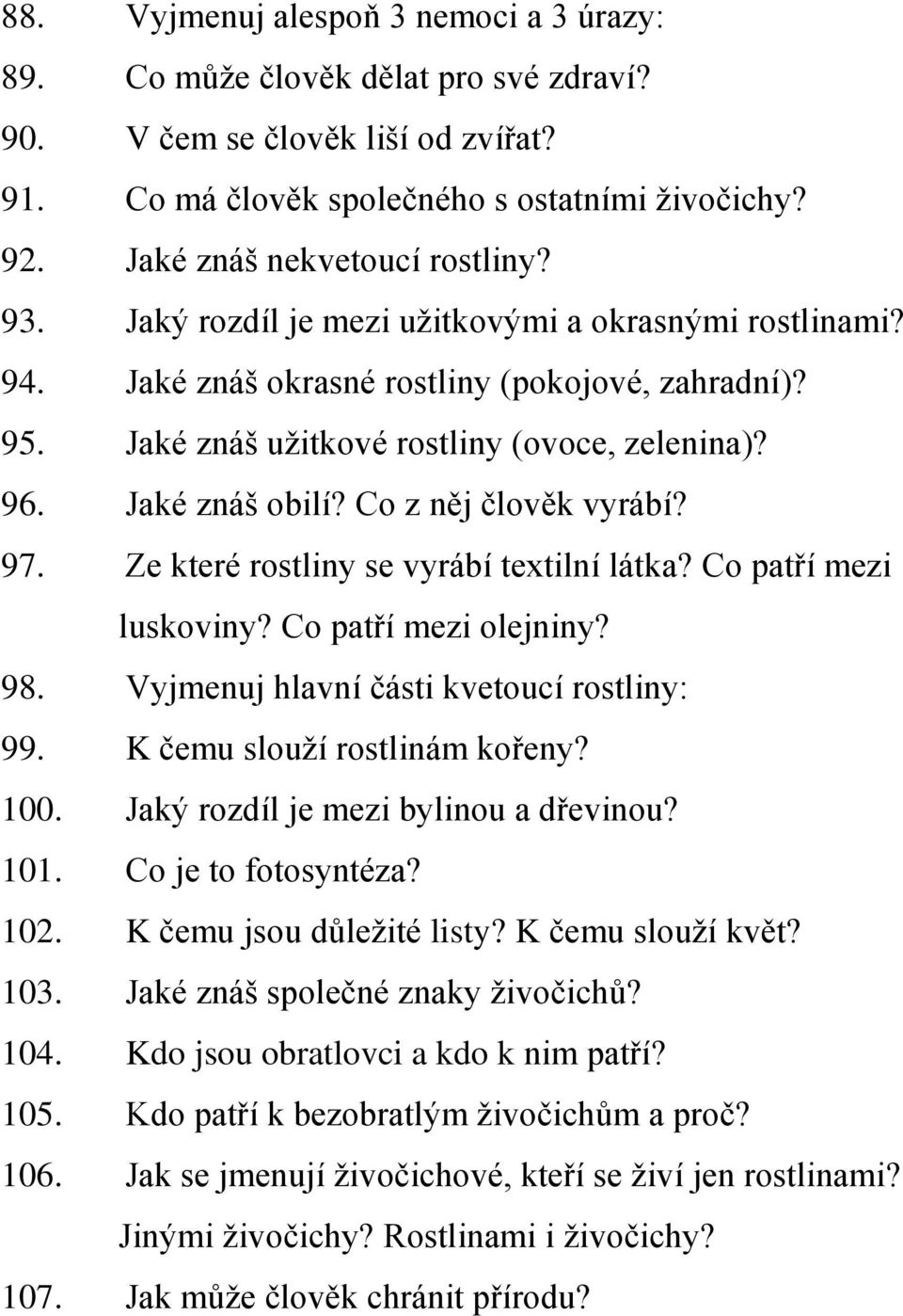 Jaké znáš obilí? Co z něj člověk vyrábí? 97. Ze které rostliny se vyrábí textilní látka? Co patří mezi luskoviny? Co patří mezi olejniny? 98. Vyjmenuj hlavní části kvetoucí rostliny: 99.