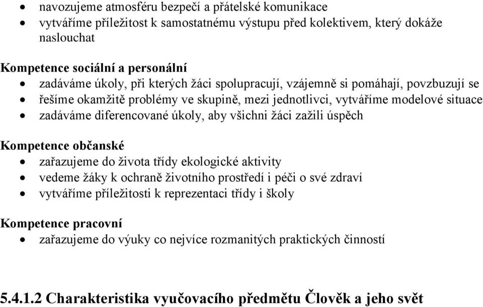 úkoly, aby všichni žáci zažili úspěch Kompetence občanské zařazujeme do života třídy ekologické aktivity vedeme žáky k ochraně životního prostředí i péči o své zdraví vytváříme