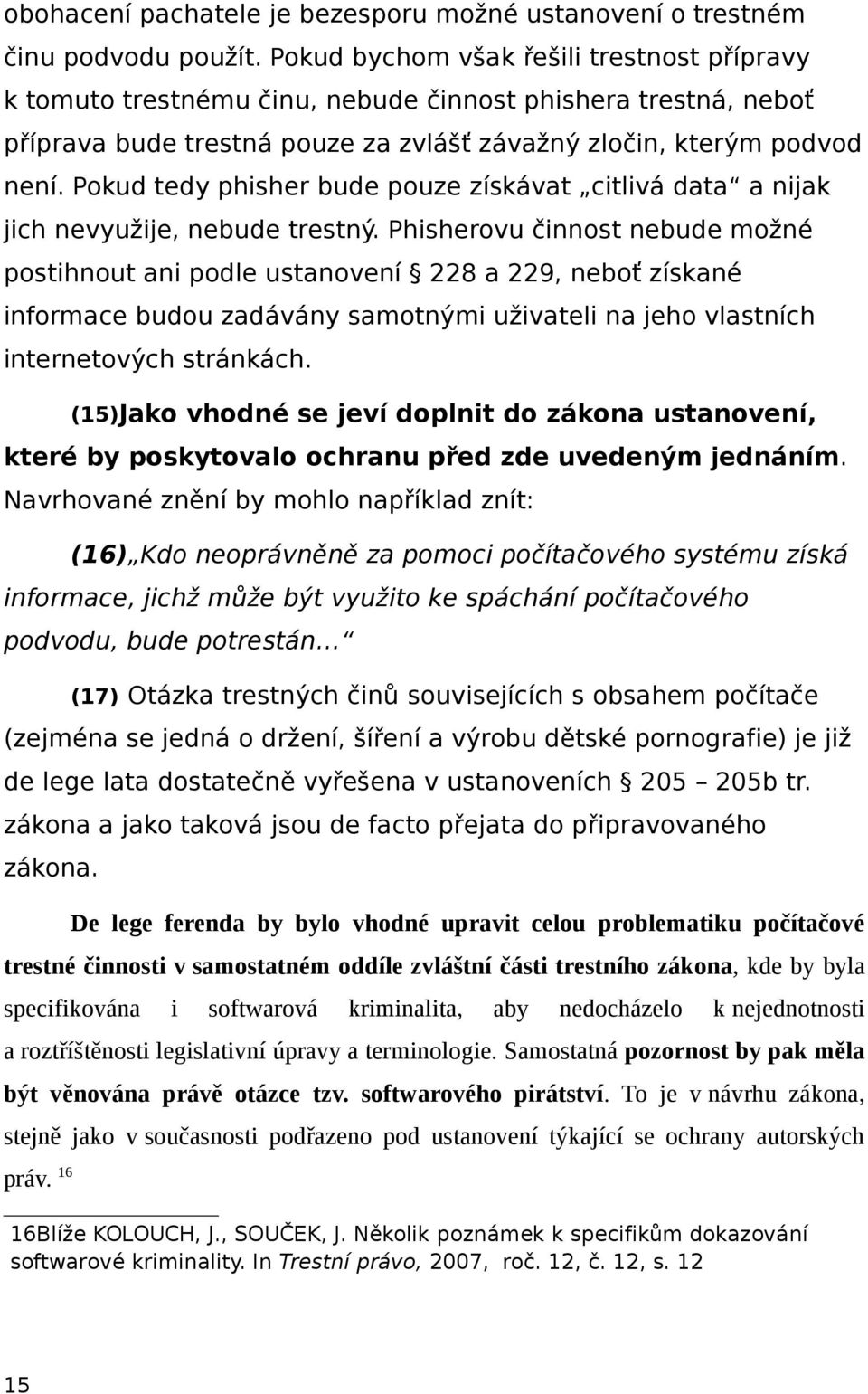 Pokud tedy phisher bude pouze získávat citlivá data a nijak jich nevyužije, nebude trestný.