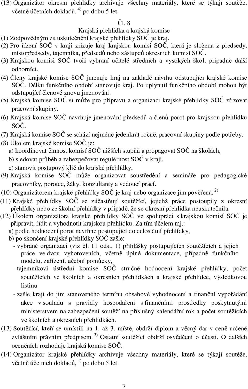 (2) Pro řízení SOČ v kraji zřizuje kraj krajskou komisi SOČ, která je složena z předsedy, místopředsedy, tajemníka, předsedů nebo zástupců okresních komisí SOČ.