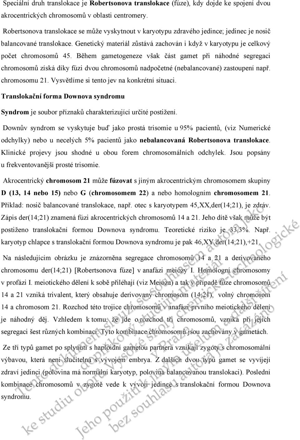 Během gametogeneze však část gamet při náhodné segregaci chromosomů získá díky fúzi dvou chromosomů nadpočetné (nebalancované) zastoup např. chromosomu 21.