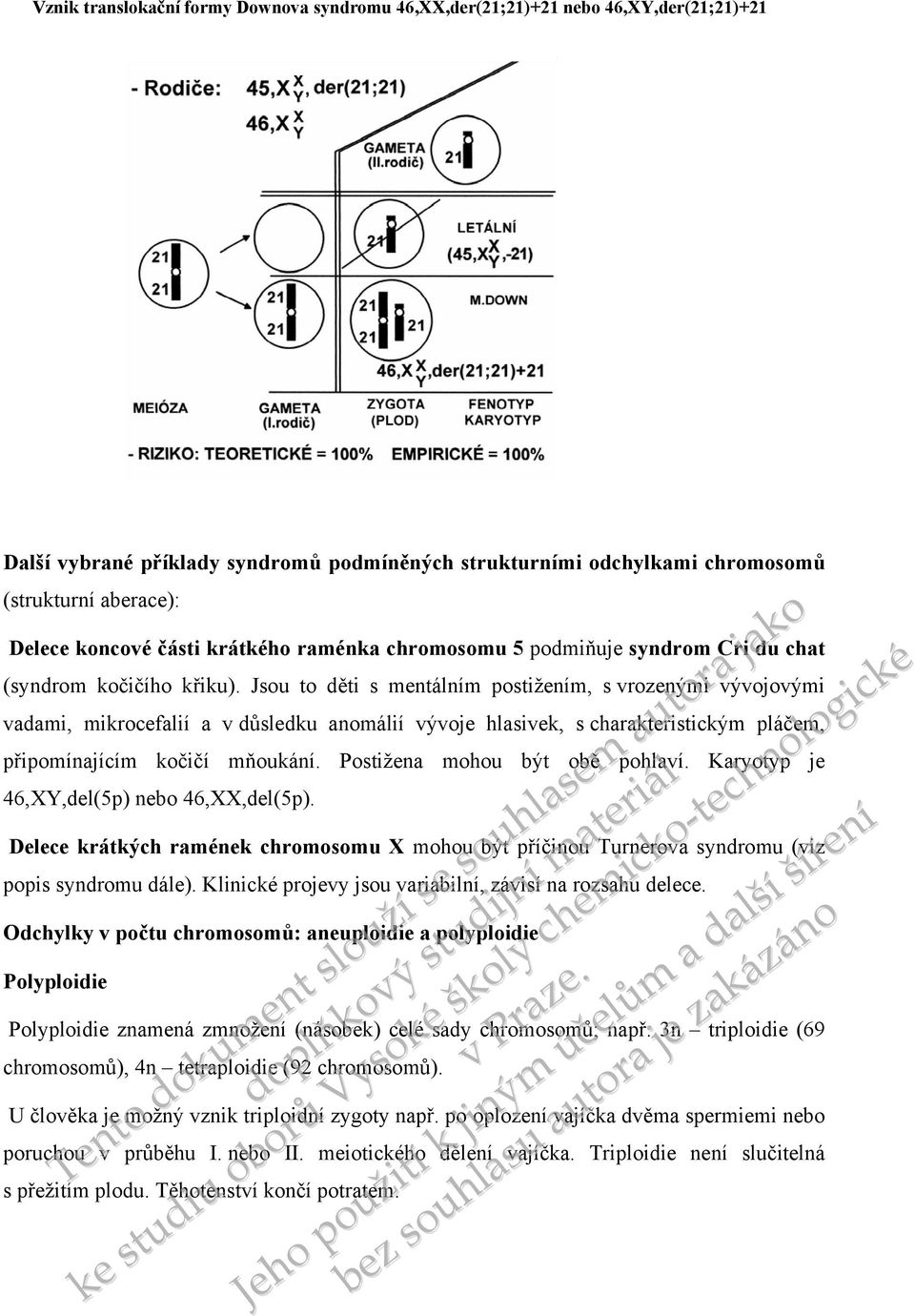 Jsou to děti s mentálním postižm, s vrozenými vývojovými vadami, mikrocefalií a v důsledku anomálií vývoje hlasivek, s charakteristickým pláčem, připomínajícím kočičí mňoukání.