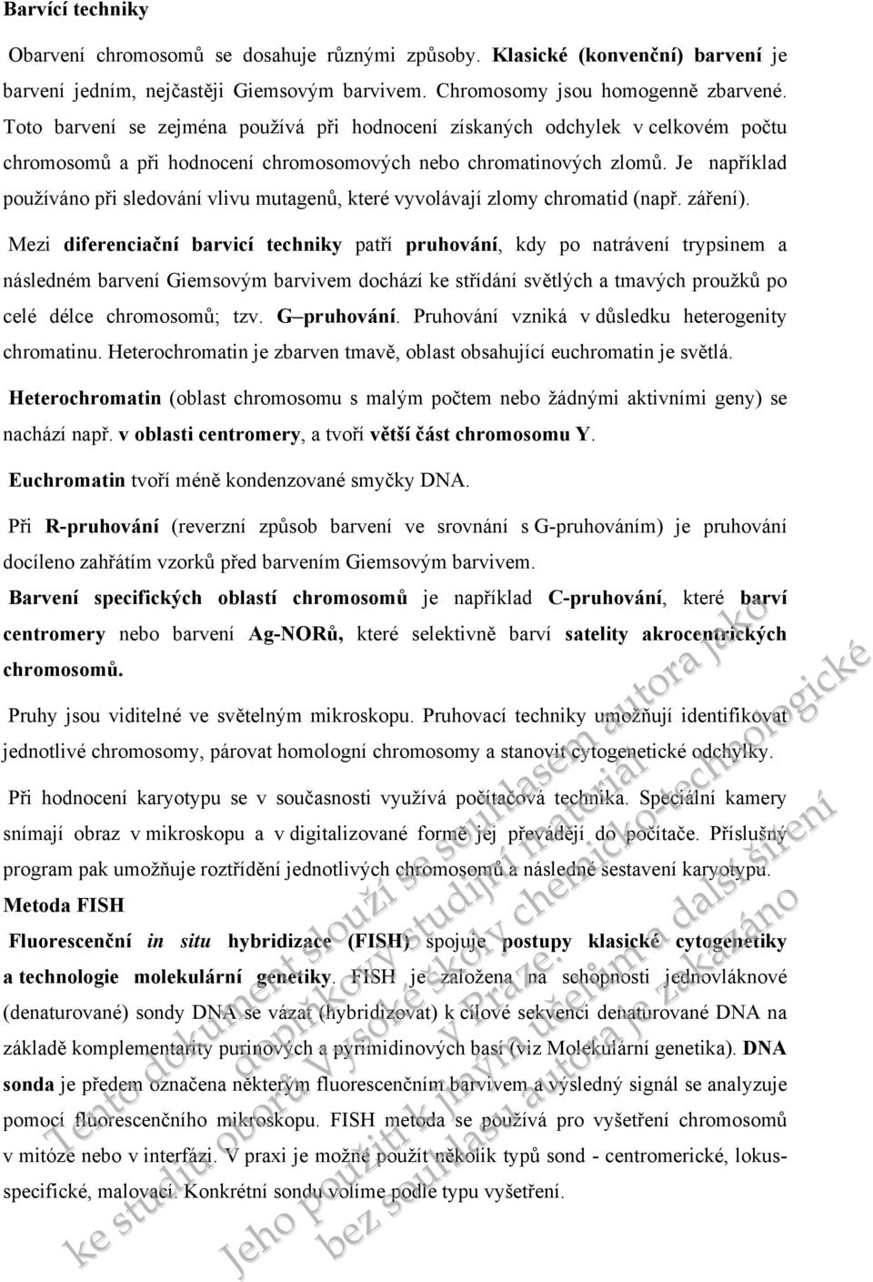 Je například žíváno při sledování vlivu mutagenů, které vyvolávají zlomy chromatid (např. zář).