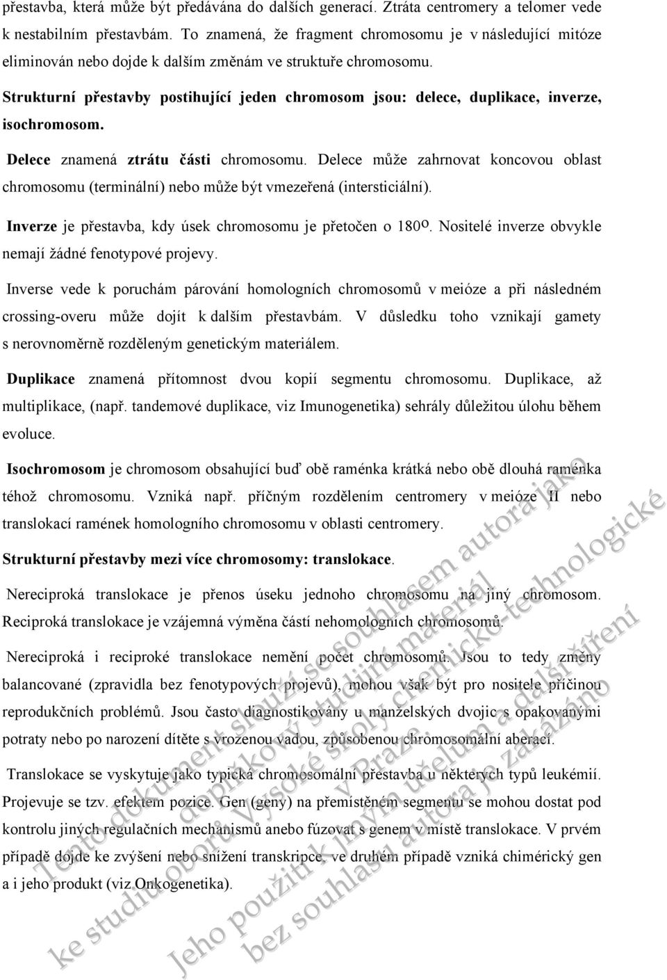Strukturní přestavby postihující jeden chromosom jsou: delece, duplikace, inverze, isochromosom. Delece znamená ztrátu části chromosomu.