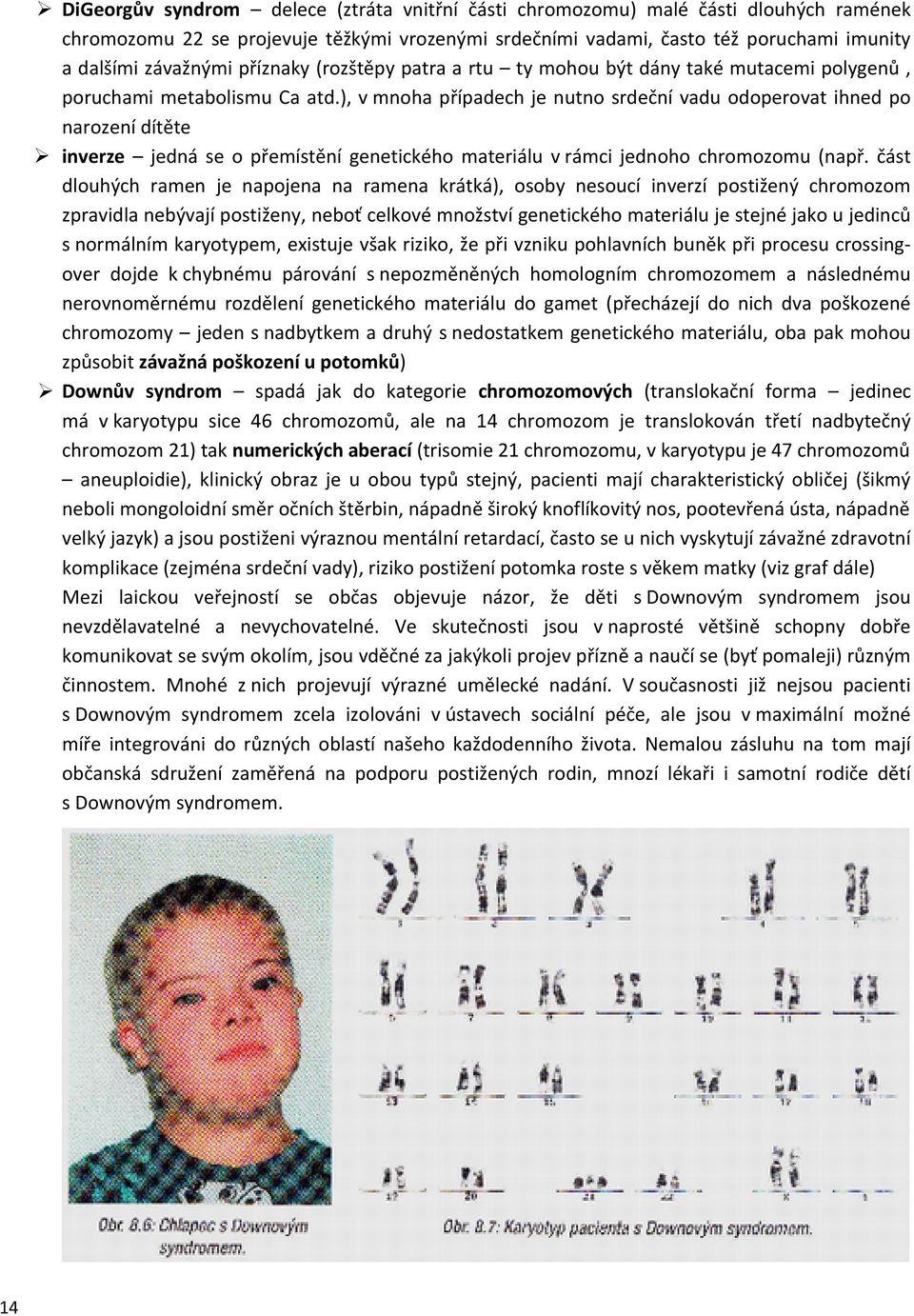 ), v mnoha případech je nutno srdeční vadu odoperovat ihned po narození dítěte inverze jedná se o přemístění genetického materiálu v rámci jednoho chromozomu (např.
