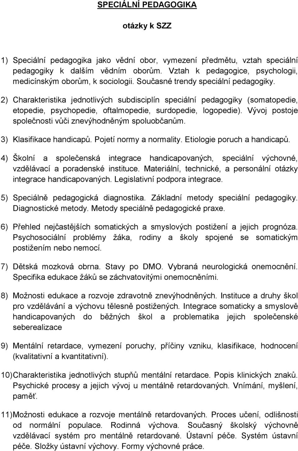 2) Charakteristika jednotlivých subdisciplín speciální pedagogiky (somatopedie, etopedie, psychopedie, oftalmopedie, surdopedie, logopedie). Vývoj postoje společnosti vůči znevýhodněným spoluobčanům.