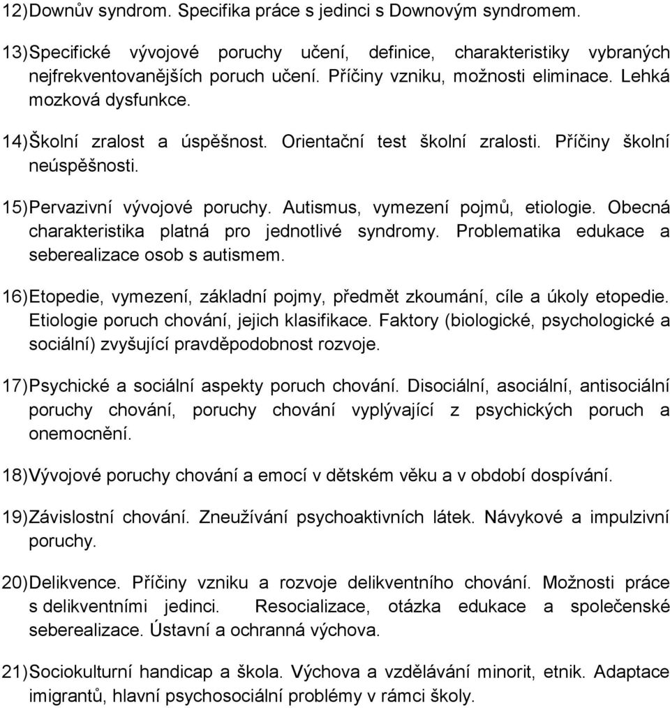 Autismus, vymezení pojmů, etiologie. Obecná charakteristika platná pro jednotlivé syndromy. Problematika edukace a seberealizace osob s autismem.