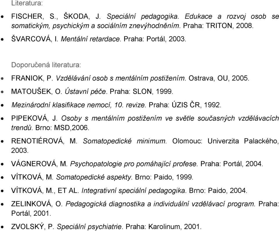 revize. Praha: ÚZIS ČR, 1992. PIPEKOVÁ, J. Osoby s mentálním postižením ve světle současných vzdělávacích trendů. Brno: MSD,2006. RENOTIÉROVÁ, M. Somatopedické minimum.