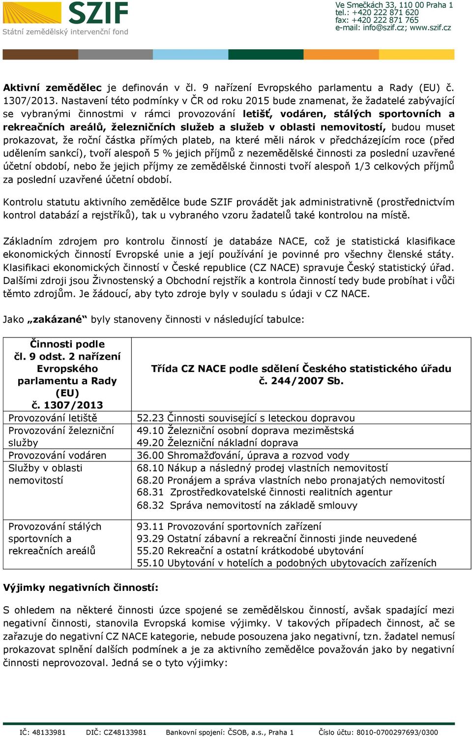 v blasti nemvitstí, budu muset prkazvat, že rční částka přímých plateb, na které měli nárk v předcházejícím rce (před udělením sankcí), tvří alespň 5 % jejich příjmů z nezemědělské činnsti za pslední