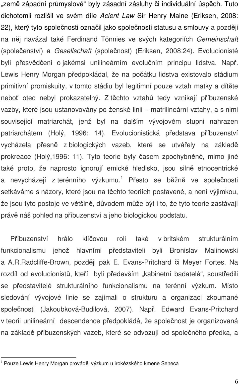 ve svých kategoriích Gemeinschaft (společenství) a Gesellschaft (společnost) (Eriksen, 2008:24). Evolucionisté byli přesvědčeni o jakémsi unilineárním evolučním principu lidstva. Např.