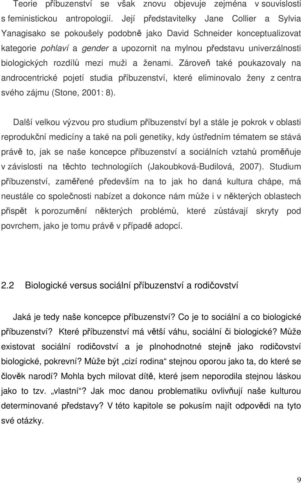 rozdílů mezi muži a ženami. Zároveň také poukazovaly na androcentrické pojetí studia příbuzenství, které eliminovalo ženy z centra svého zájmu (Stone, 2001: 8).