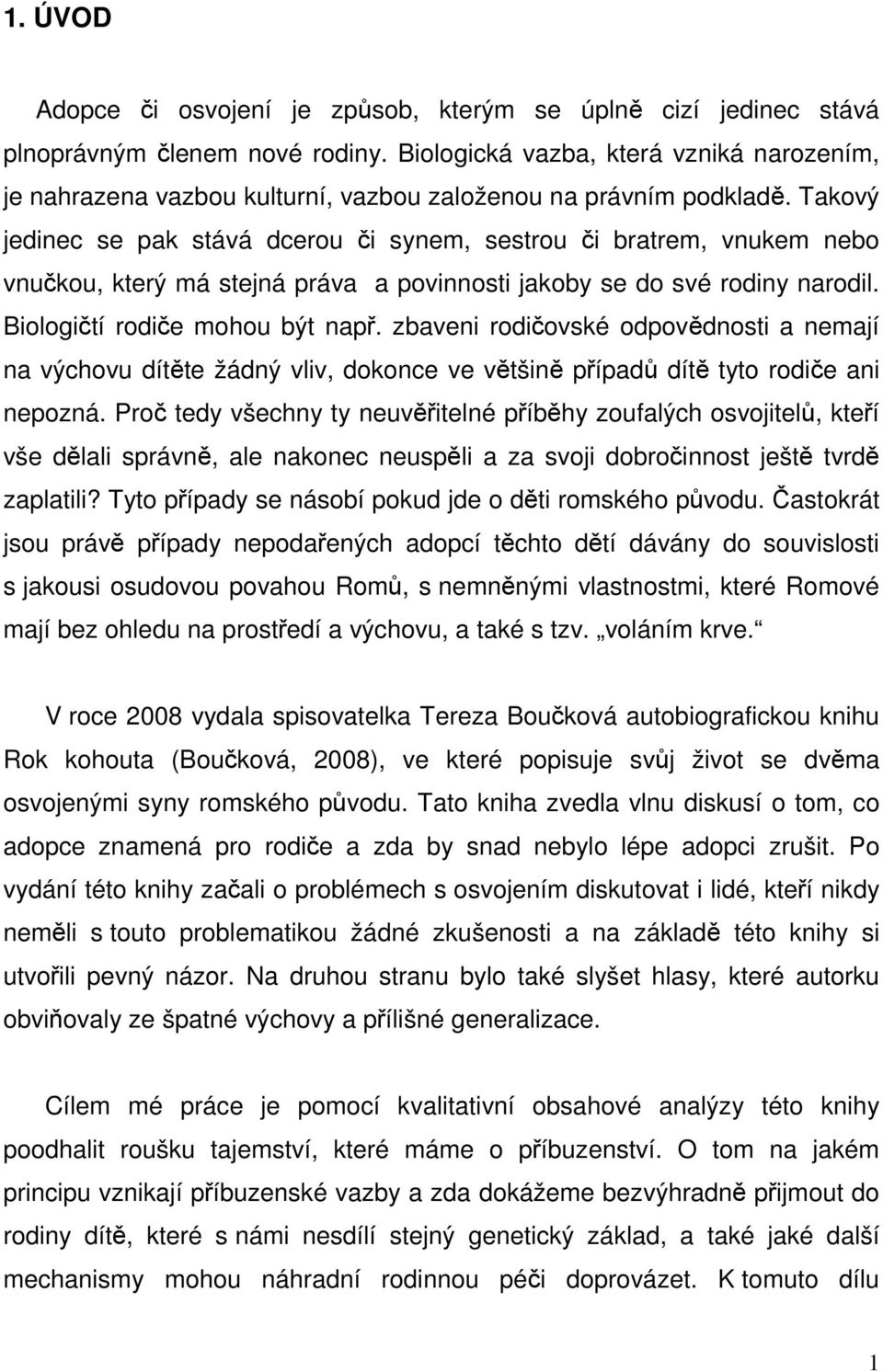 Takový jedinec se pak stává dcerou či synem, sestrou či bratrem, vnukem nebo vnučkou, který má stejná práva a povinnosti jakoby se do své rodiny narodil. Biologičtí rodiče mohou být např.