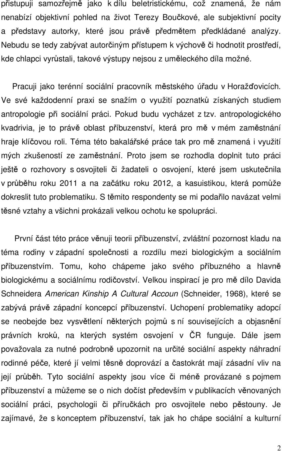 Pracuji jako terénní sociální pracovník městského úřadu v Horažďovicích. Ve své každodenní praxi se snažím o využití poznatků získaných studiem antropologie při sociální práci.