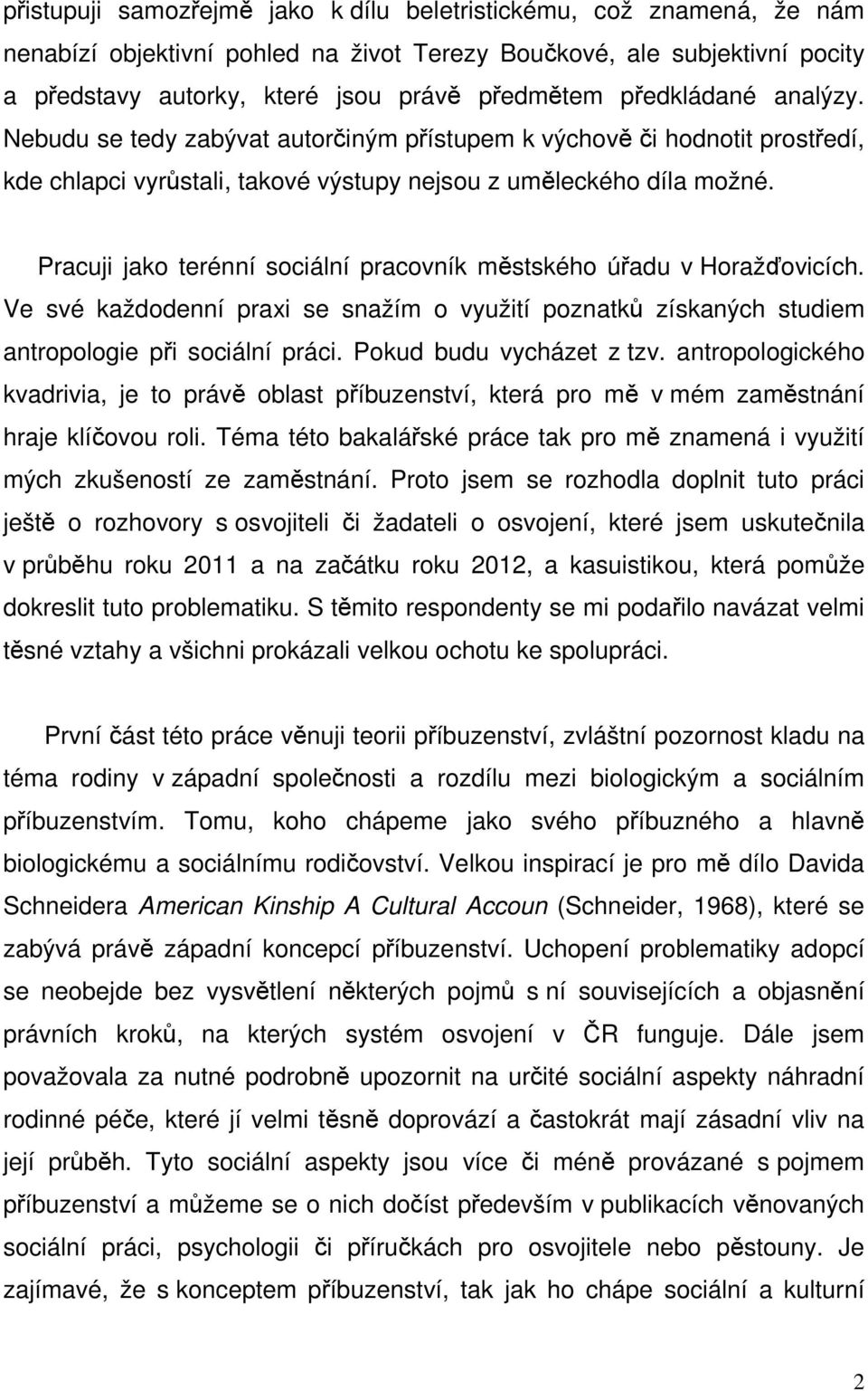 Pracuji jako terénní sociální pracovník městského úřadu v Horažďovicích. Ve své každodenní praxi se snažím o využití poznatků získaných studiem antropologie při sociální práci.