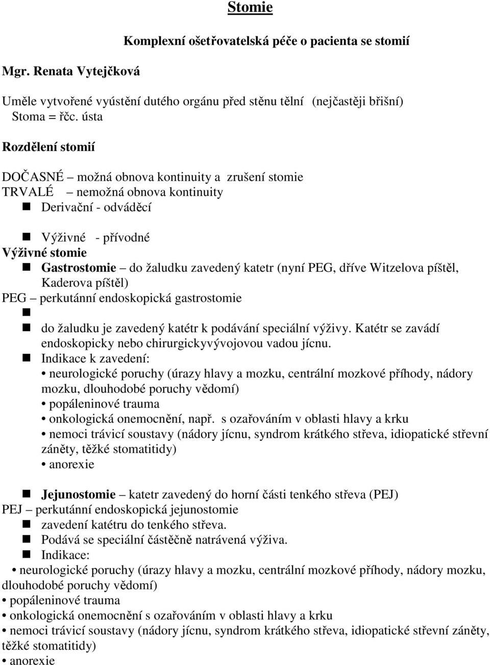 (nyní PEG, dříve Witzelova píštěl, Kaderova píštěl) PEG perkutánní endoskopická gastrostomie do žaludku je zavedený katétr k podávání speciální výživy.