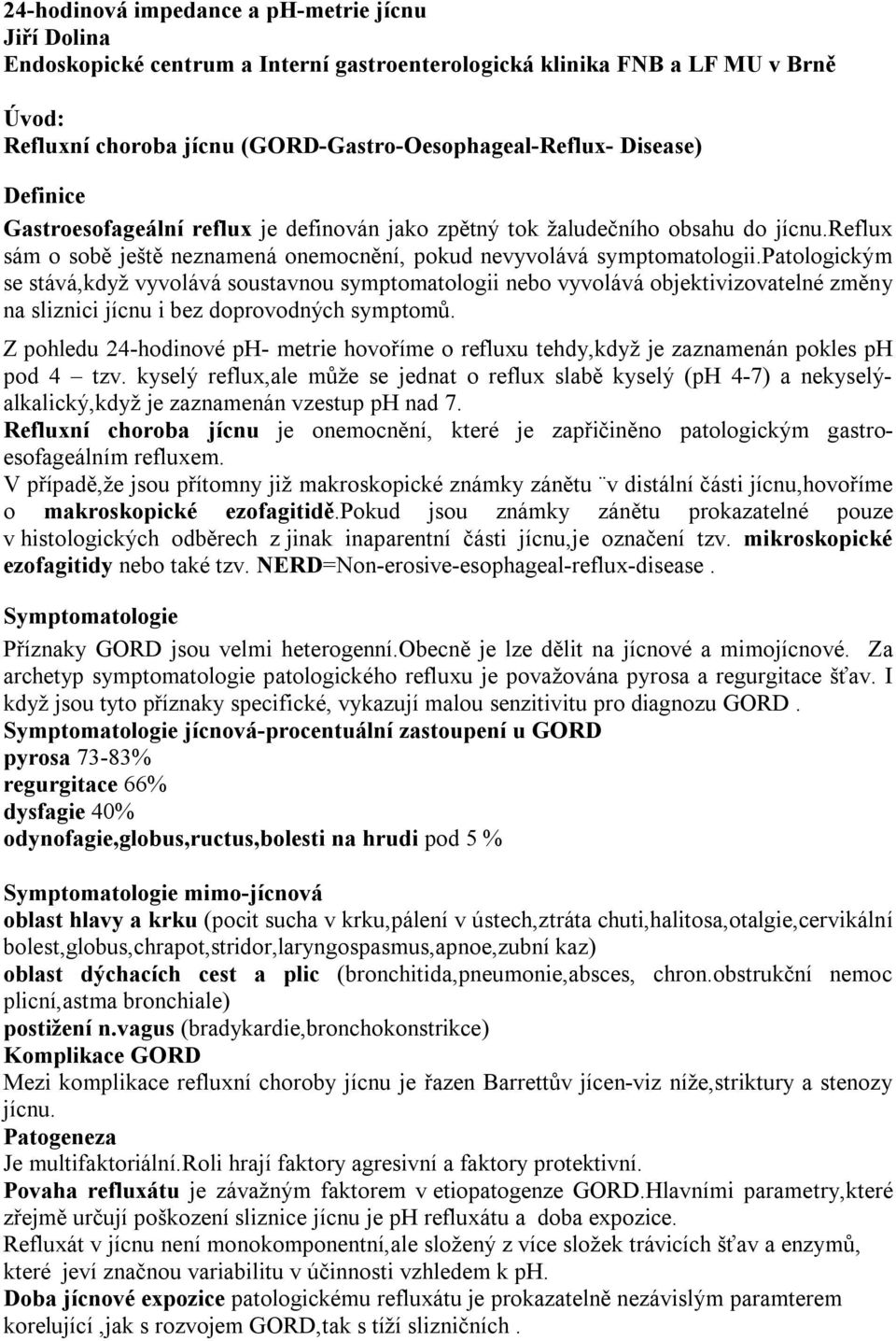 patologickým se stává,když vyvolává soustavnou symptomatologii nebo vyvolává objektivizovatelné změny na sliznici jícnu i bez doprovodných symptomů.