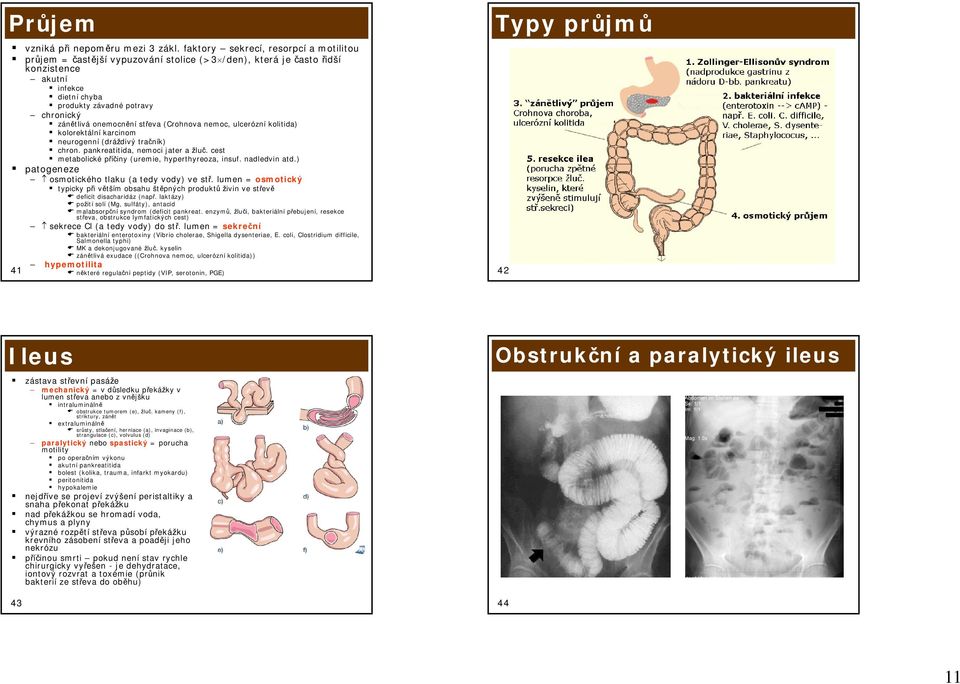 onemocnění střeva (Crohnova nemoc, ulcerózní kolitida) kolorektální karcinom neurogenní (dráždivý tračník) chron. pankreatitida, nemoci jater a žluč.