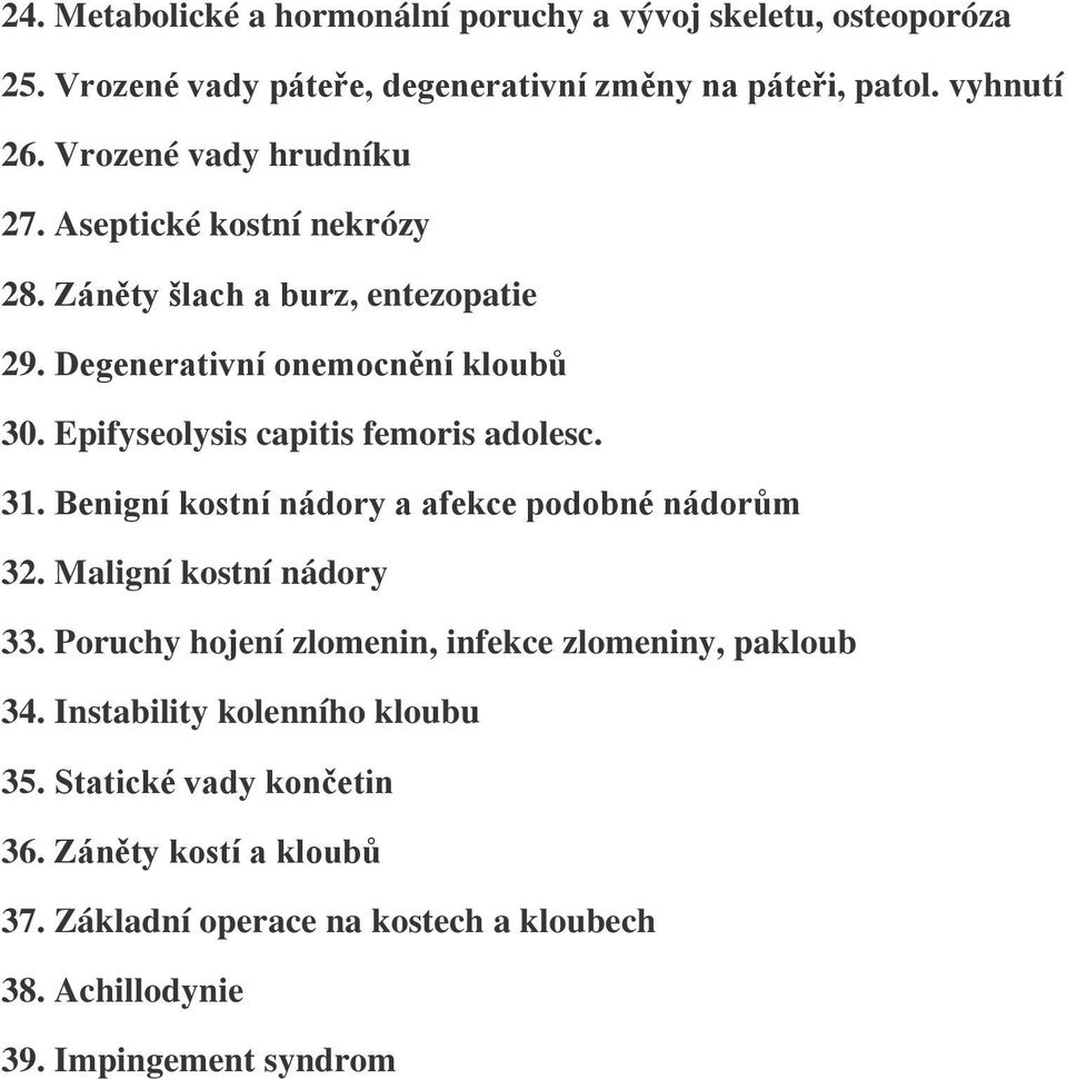 Epifyseolysis capitis femoris adolesc. 31. Benigní kostní nádory a afekce podobné nádorům 32. Maligní kostní nádory 33.