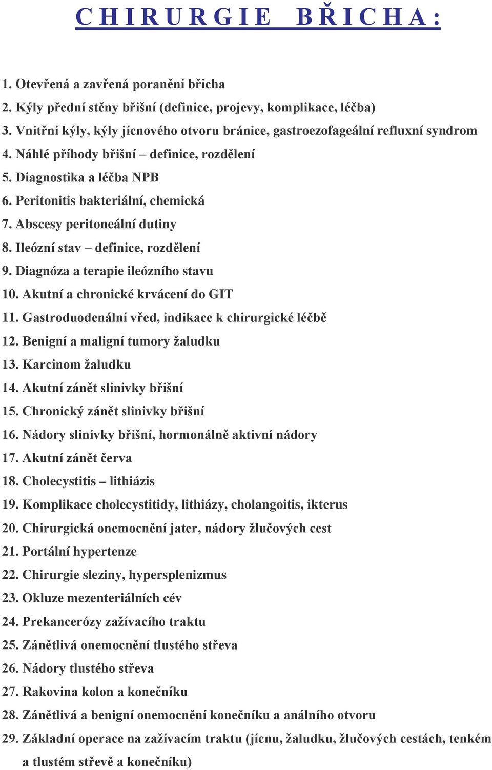 Abscesy peritoneální dutiny 8. Ileózní stav definice, rozdělení 9. Diagnóza a terapie ileózního stavu 10. Akutní a chronické krvácení do GIT 11. Gastroduodenální vřed, indikace k chirurgické léčbě 12.