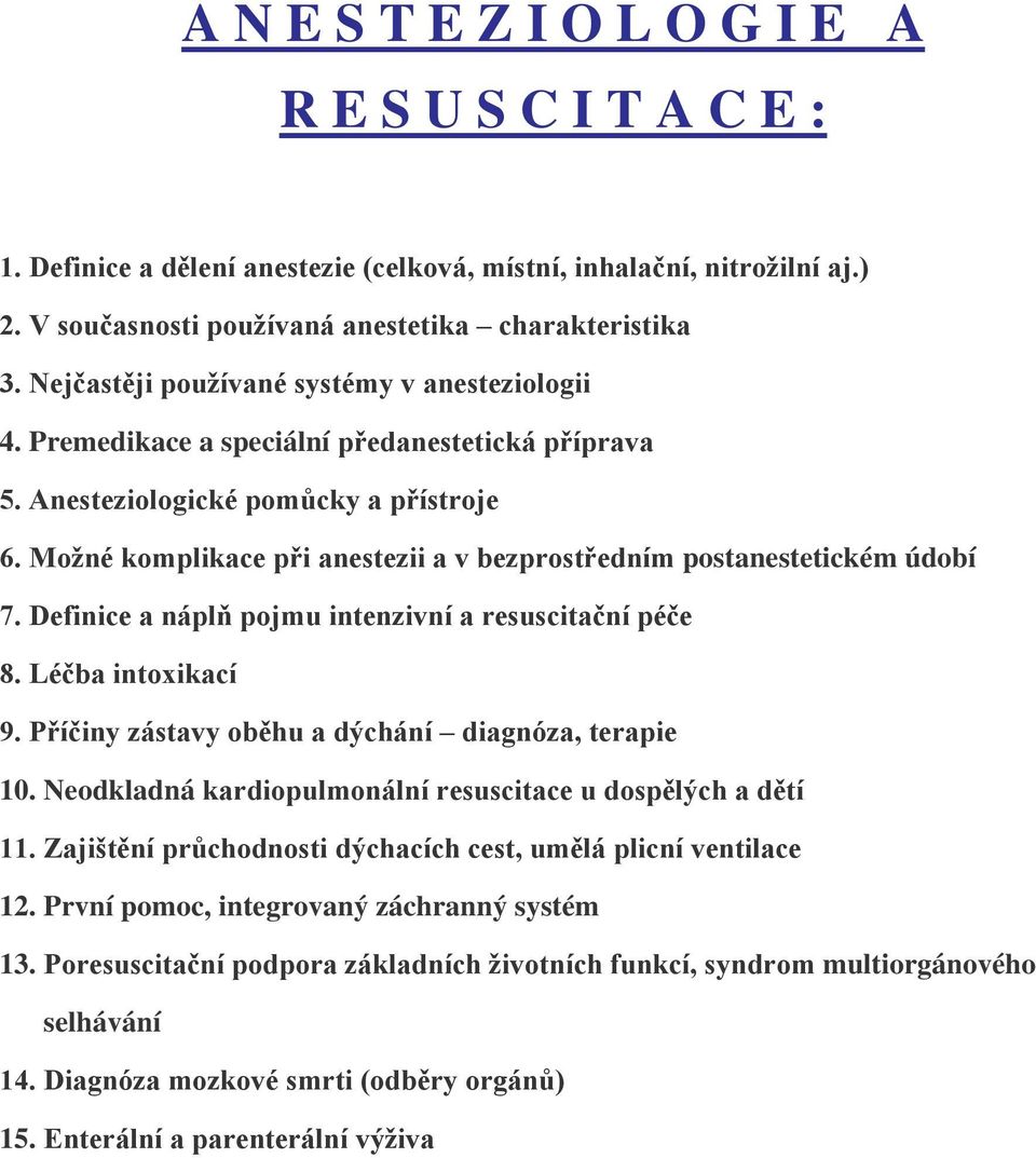 Možné komplikace při anestezii a v bezprostředním postanestetickém údobí 7. Definice a náplň pojmu intenzivní a resuscitační péče 8. Léčba intoxikací 9.