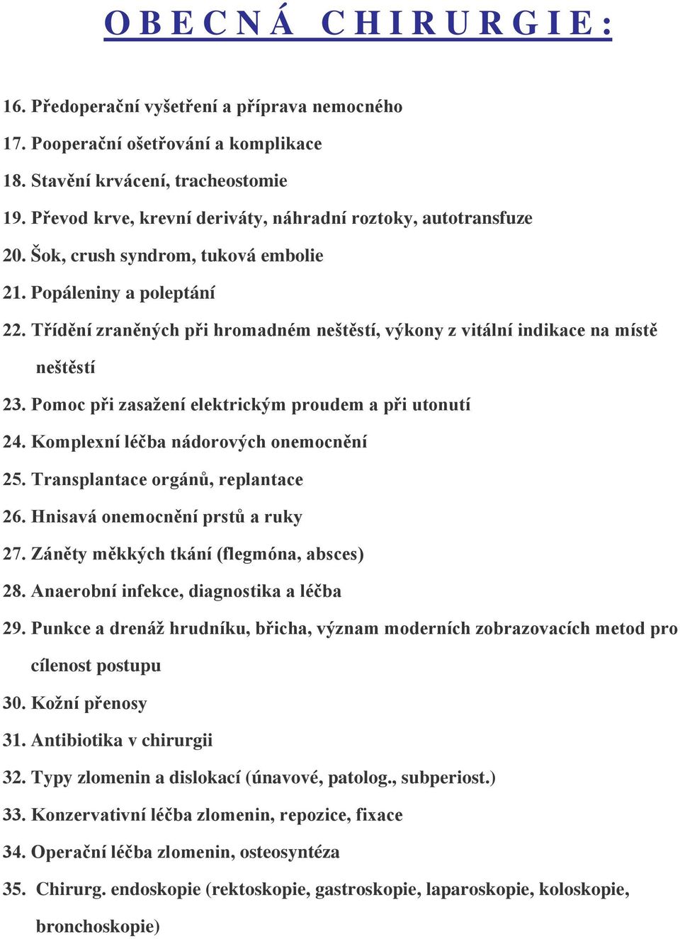 Třídění zraněných při hromadném neštěstí, výkony z vitální indikace na místě neštěstí 23. Pomoc při zasažení elektrickým proudem a při utonutí 24. Komplexní léčba nádorových onemocnění 25.