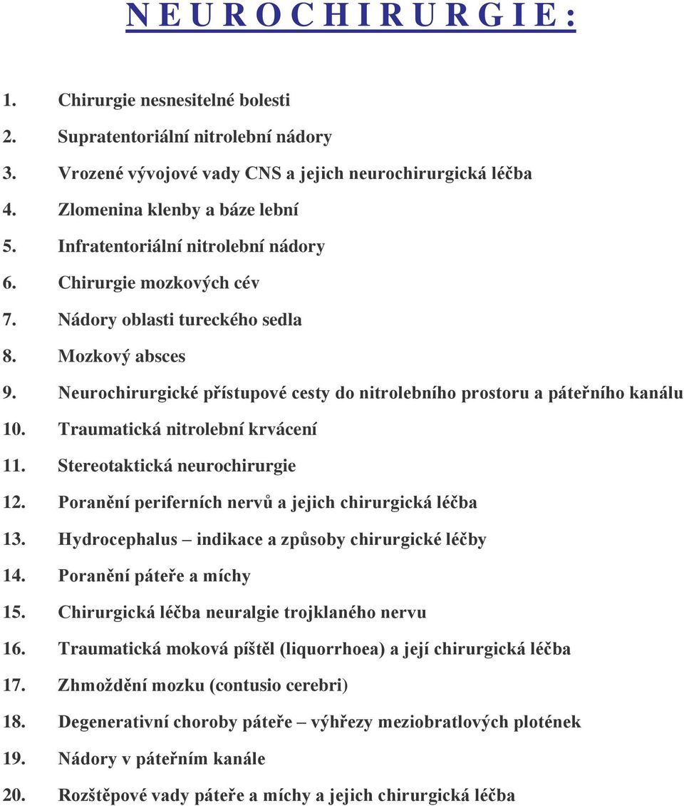 Traumatická nitrolební krvácení 11. Stereotaktická neurochirurgie 12. Poranění periferních nervů a jejich chirurgická léčba 13. Hydrocephalus indikace a způsoby chirurgické léčby 14.