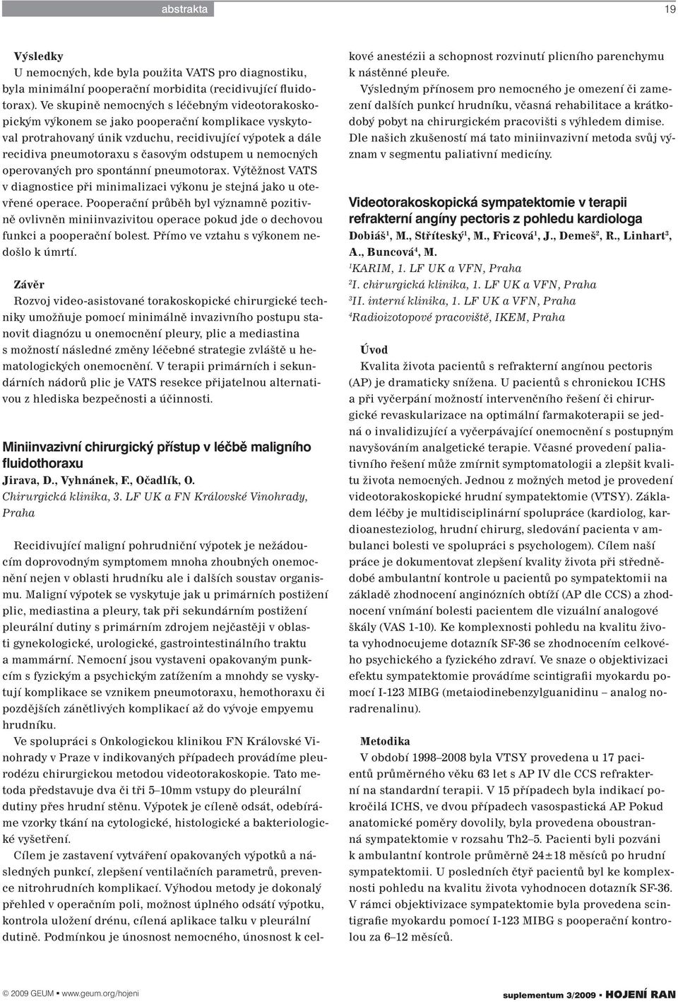 nemocných operovaných pro spontánní pneumotorax. Výtěžnost VATS v diagnostice při minimalizaci výkonu je stejná jako u otevřené operace.
