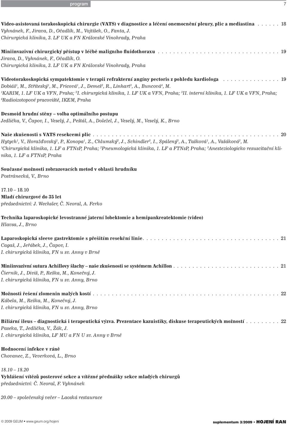 Chirurgická klinika, 3. LF UK a FN Královské Vinohrady, Praha Videotorakoskopická sympatektomie v terapii refrakterní angíny pectoris z pohledu kardiologa............... 19 Dobiáš 1, M.