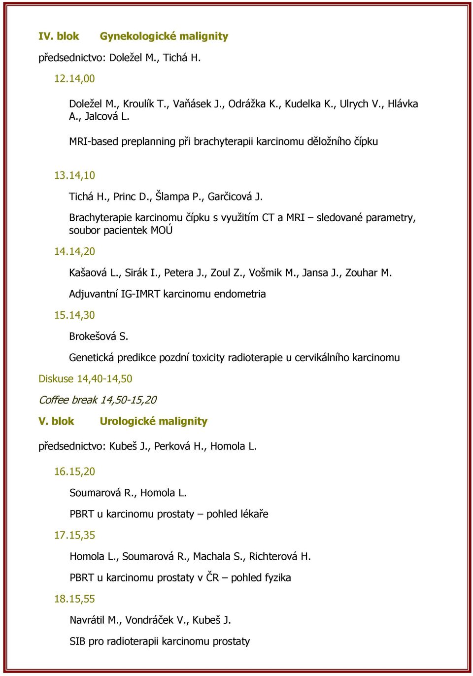 Brachyterapie karcinomu čípku s vyuţitím CT a MRI sledované parametry, soubor pacientek MOÚ 14. 14,20 Kašaová L., Sirák I., Petera J., Zoul Z., Vošmik M., Jansa J., Zouhar M.