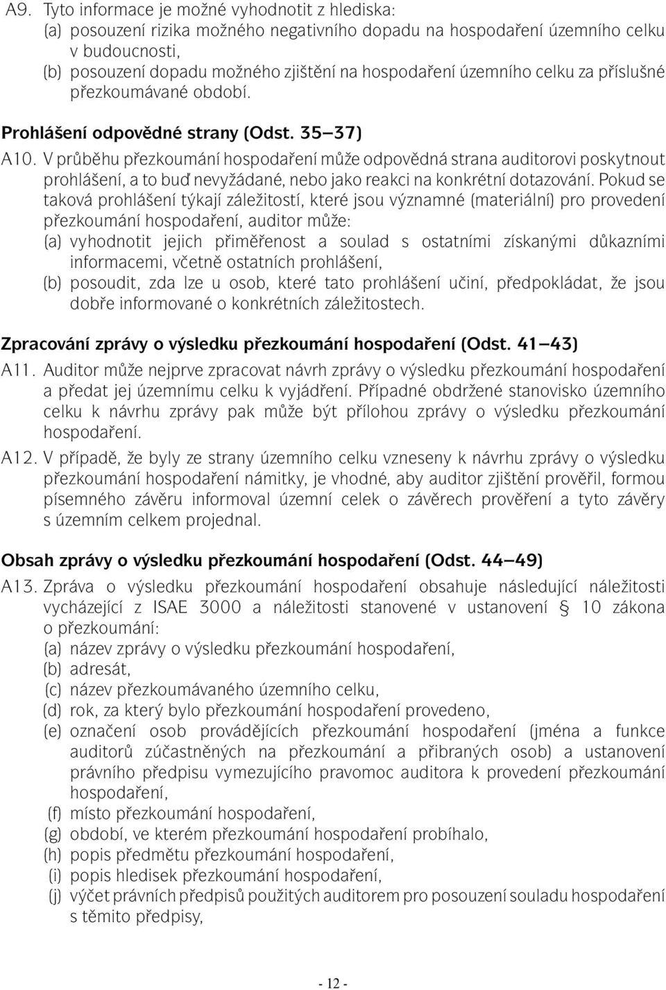 V průběhu přezkoumání hospodaření může odpovědná strana auditorovi poskytnout prohlášení, a to buď nevyžádané, nebo jako reakci na konkrétní dotazování.