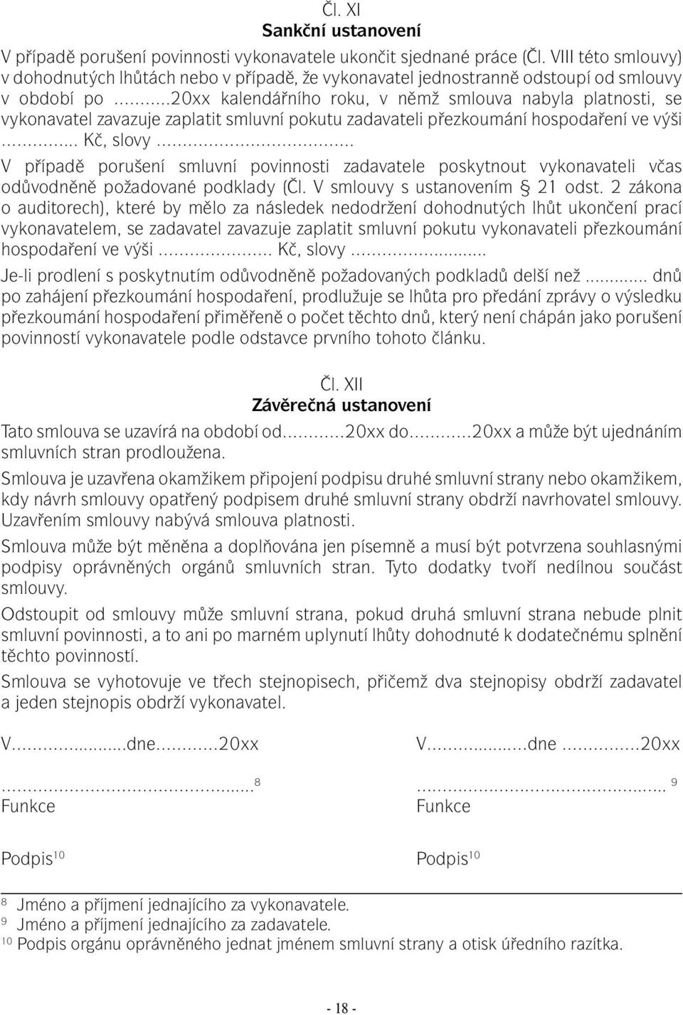 .20xx kalendářního roku, v němž smlouva nabyla platnosti, se vykonavatel zavazuje zaplatit smluvní pokutu zadavateli přezkoumání hospodaření ve výši... Kč, slovy.