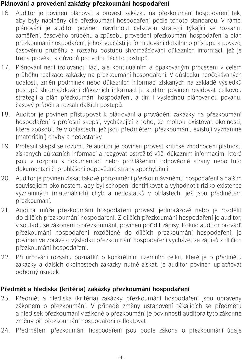 V rámci plánování je auditor povinen navrhnout celkovou strategii týkající se rozsahu, zaměření, časového průběhu a způsobu provedení přezkoumání hospodaření a plán přezkoumání hospodaření, jehož