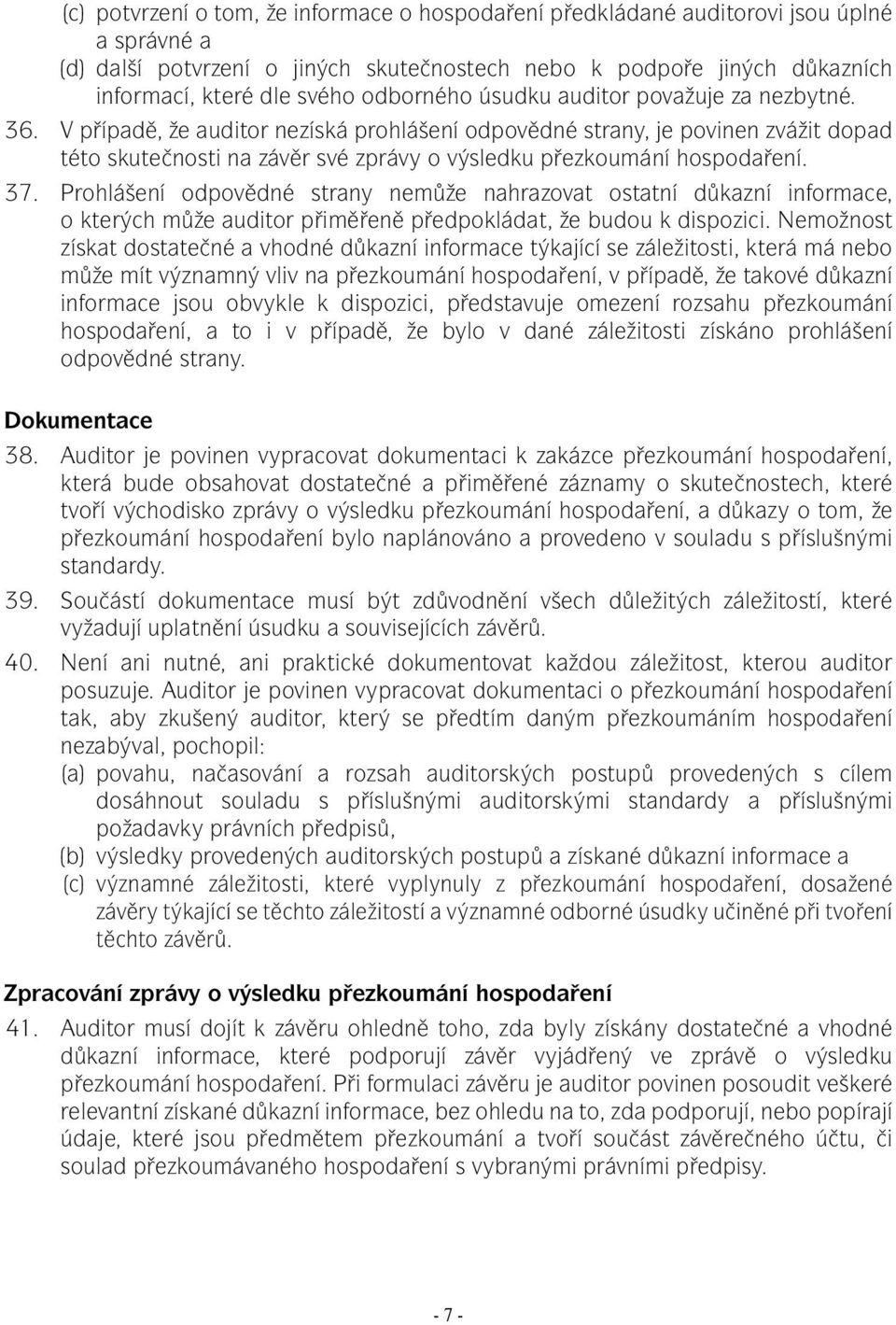 V případě, že auditor nezíská prohlášení odpovědné strany, je povinen zvážit dopad této skutečnosti na závěr své zprávy o výsledku přezkoumání hospodaření. 37.