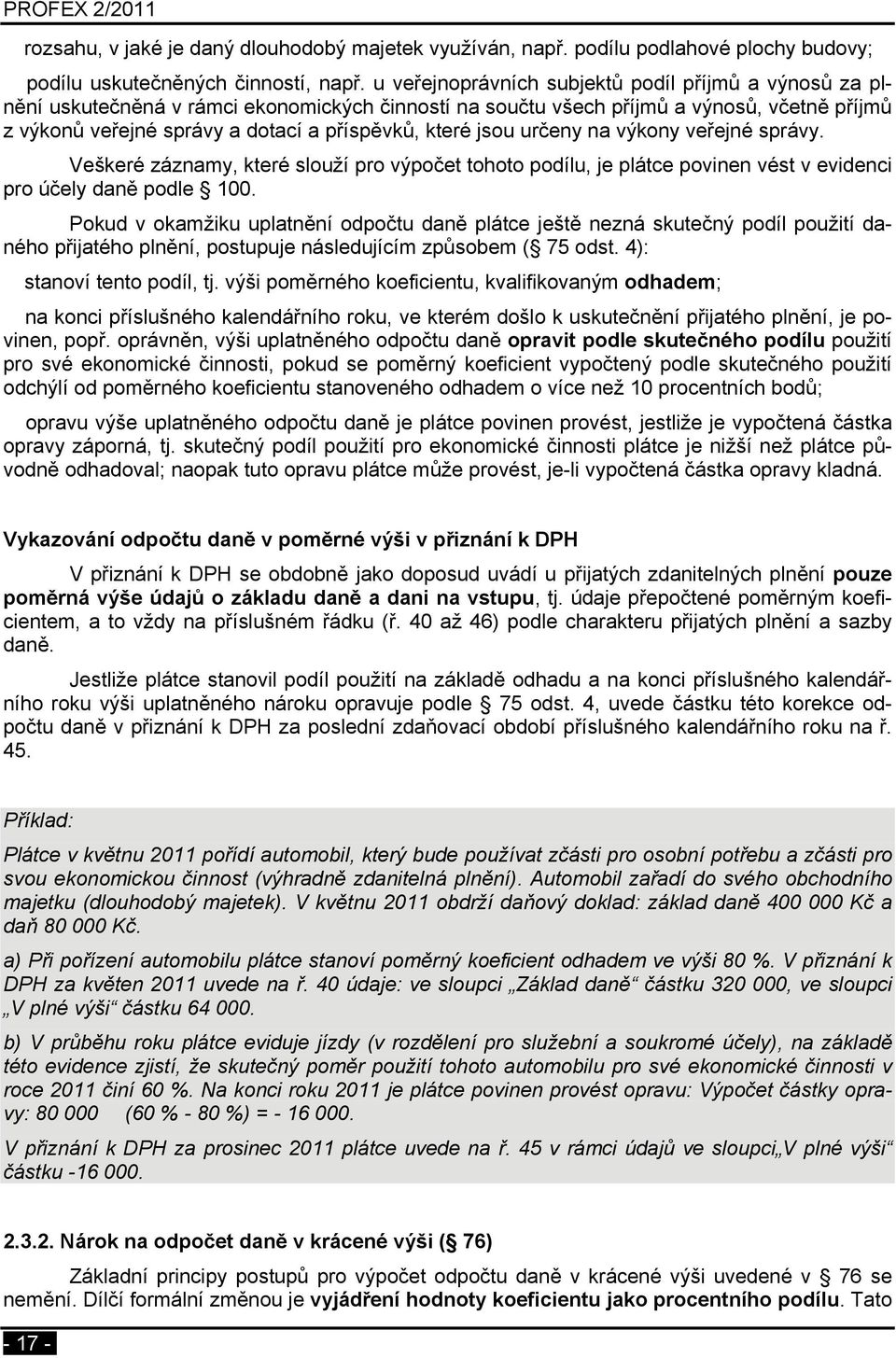 jsou určeny na výkony veřejné správy. Veškeré záznamy, které slouží pro výpočet tohoto podílu, je plátce povinen vést v evidenci pro účely daně podle 100.